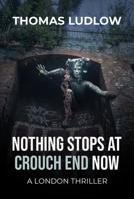 Cover of Nothing Stops at Crouch End Now by Thomas Ludlow: a stone figure leaning out of a Victorian brick archway.