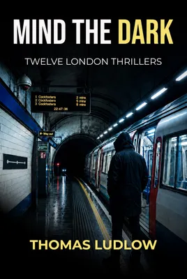 Cover of Mind the Dark: Twelve London Thrillers by Thomas Ludlow: a hooded figure walking away along a night-time Underground platform.